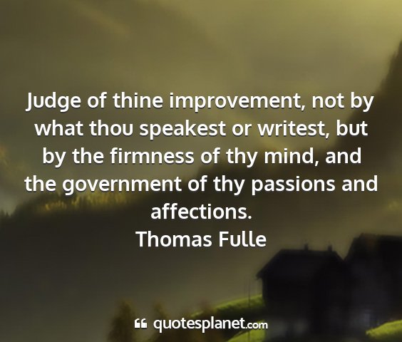 Thomas fulle - judge of thine improvement, not by what thou...