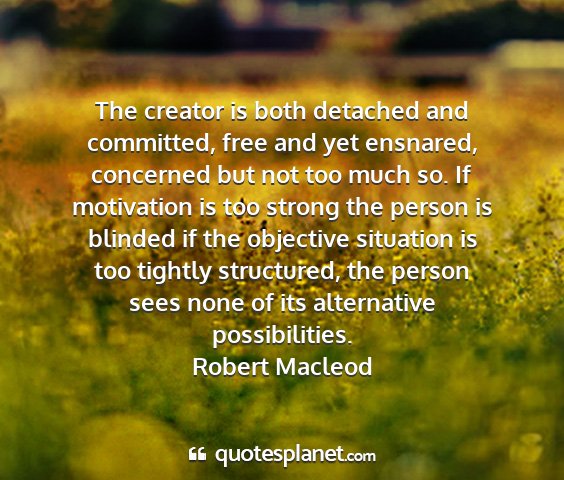 Robert macleod - the creator is both detached and committed, free...