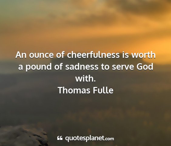 Thomas fulle - an ounce of cheerfulness is worth a pound of...