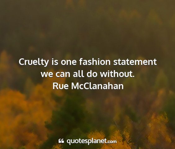 Rue mcclanahan - cruelty is one fashion statement we can all do...