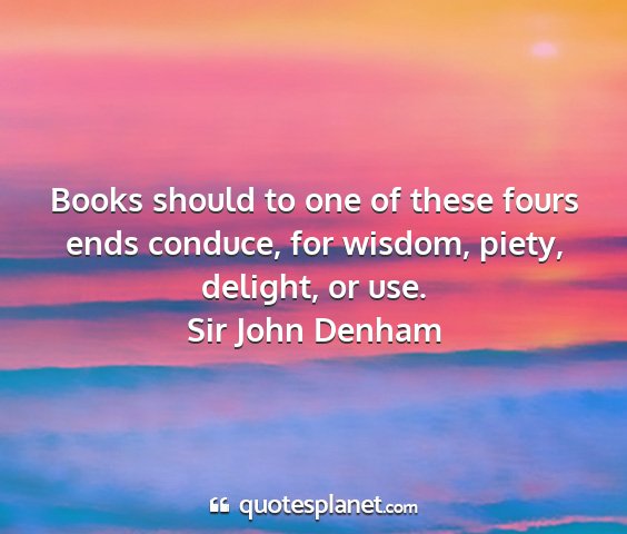 Sir john denham - books should to one of these fours ends conduce,...