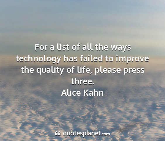 Alice kahn - for a list of all the ways technology has failed...