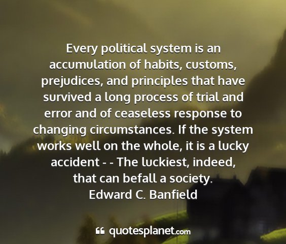 Edward c. banfield - every political system is an accumulation of...