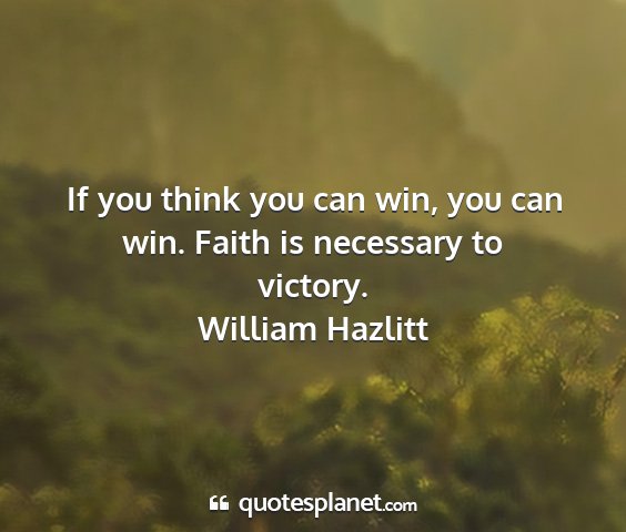 William hazlitt - if you think you can win, you can win. faith is...