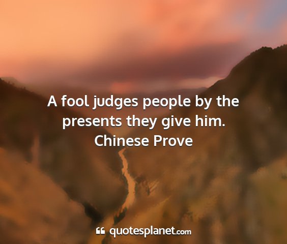 Chinese prove - a fool judges people by the presents they give...