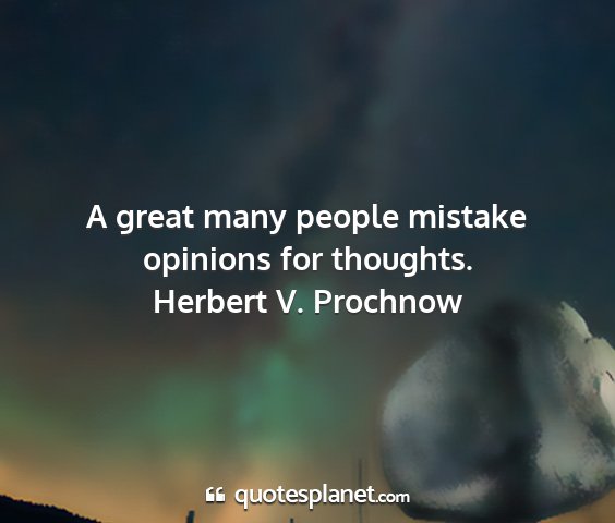 Herbert v. prochnow - a great many people mistake opinions for thoughts....