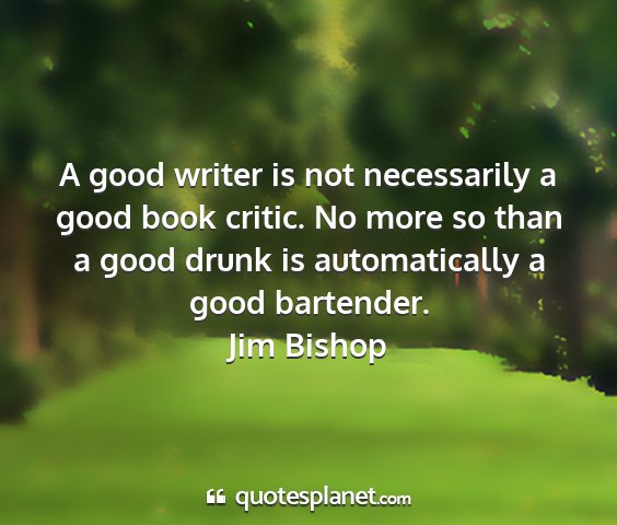 Jim bishop - a good writer is not necessarily a good book...