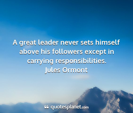 Jules ormont - a great leader never sets himself above his...