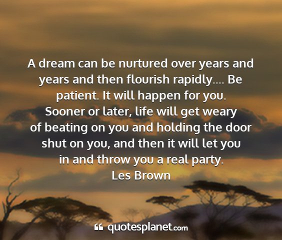 Les brown - a dream can be nurtured over years and years and...