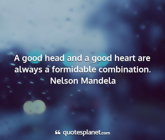 Nelson mandela - a good head and a good heart are always a...