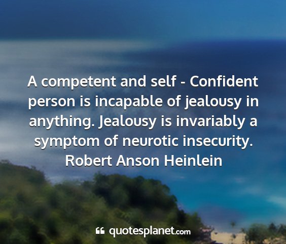 Robert anson heinlein - a competent and self - confident person is...