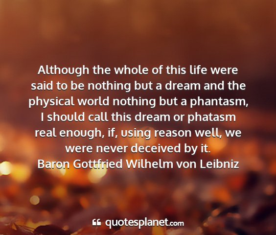 Baron gottfried wilhelm von leibniz - although the whole of this life were said to be...