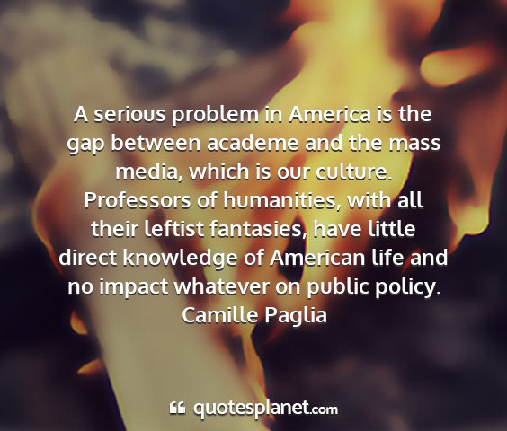 Camille paglia - a serious problem in america is the gap between...