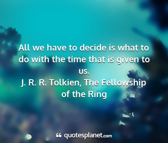 J. r. r. tolkien, the fellowship of the ring - all we have to decide is what to do with the time...