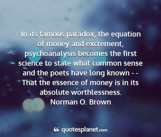 Norman o. brown - in its famous paradox, the equation of money and...
