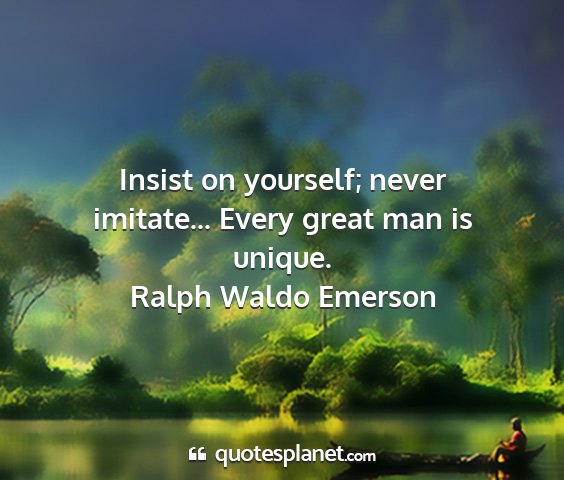 Ralph waldo emerson - insist on yourself; never imitate... every great...