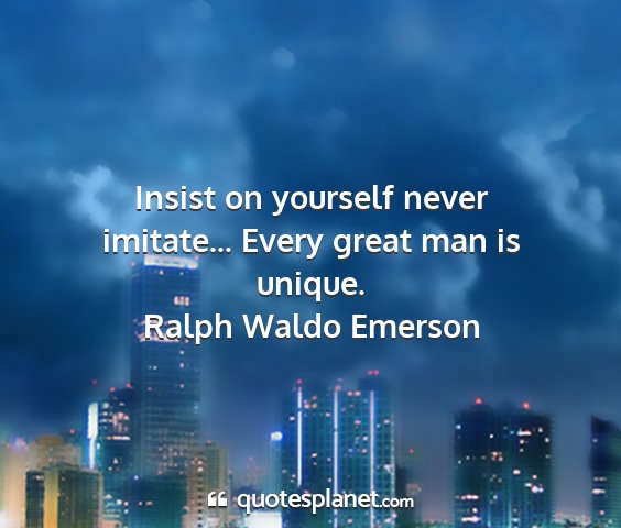 Ralph waldo emerson - insist on yourself never imitate... every great...