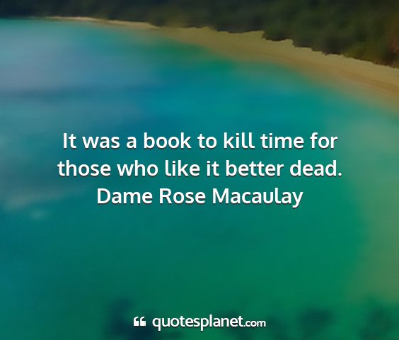 Dame rose macaulay - it was a book to kill time for those who like it...