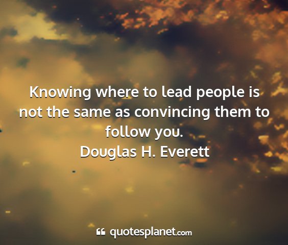 Douglas h. everett - knowing where to lead people is not the same as...