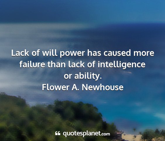 Flower a. newhouse - lack of will power has caused more failure than...