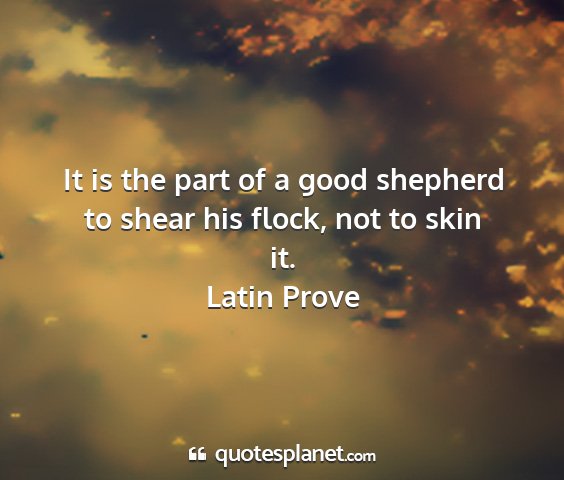 Latin prove - it is the part of a good shepherd to shear his...