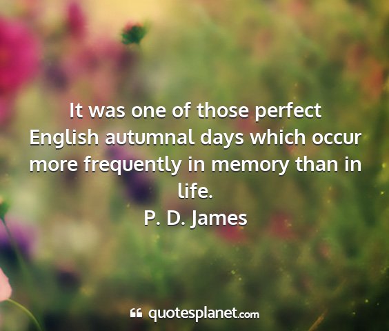 P. d. james - it was one of those perfect english autumnal days...