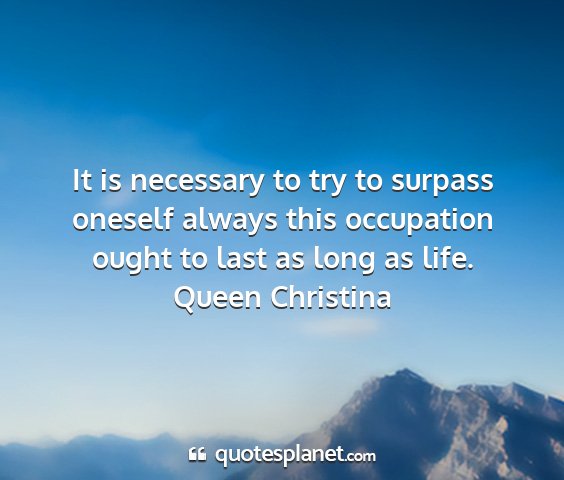 Queen christina - it is necessary to try to surpass oneself always...