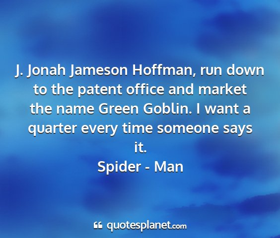 Spider - man - j. jonah jameson hoffman, run down to the patent...