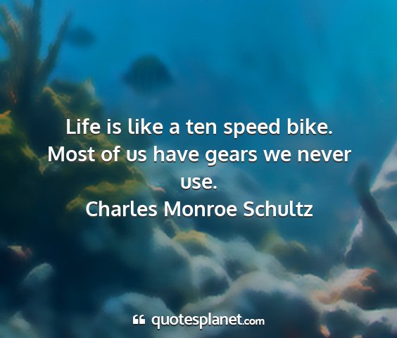 Charles monroe schultz - life is like a ten speed bike. most of us have...