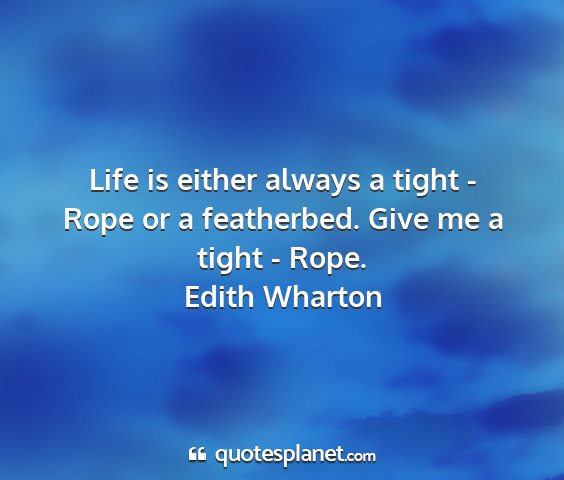 Edith wharton - life is either always a tight - rope or a...