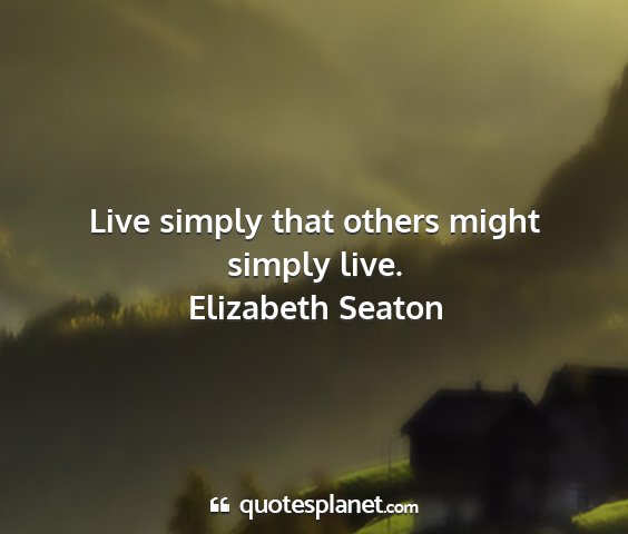 Elizabeth seaton - live simply that others might simply live....