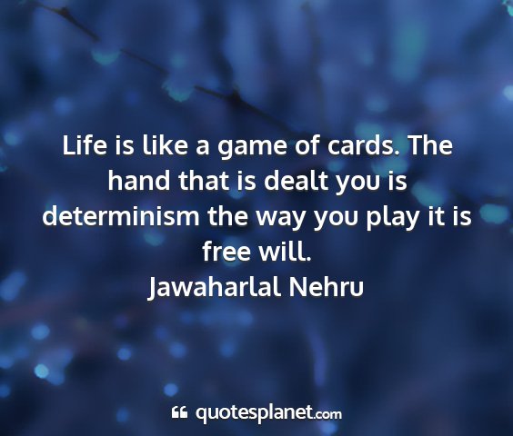 Jawaharlal nehru - life is like a game of cards. the hand that is...