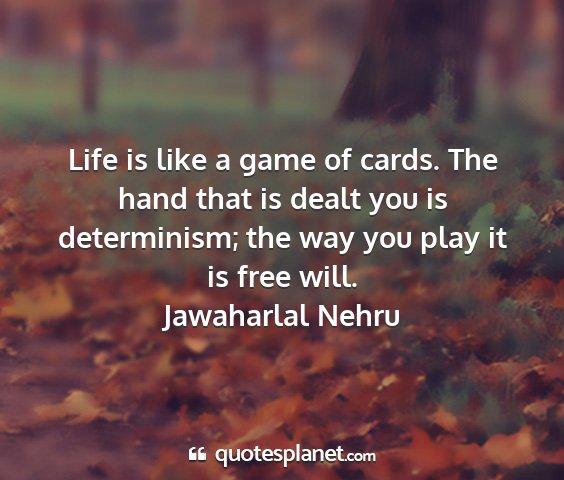 Jawaharlal nehru - life is like a game of cards. the hand that is...