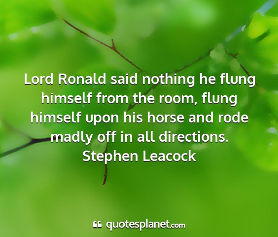 Stephen leacock - lord ronald said nothing he flung himself from...