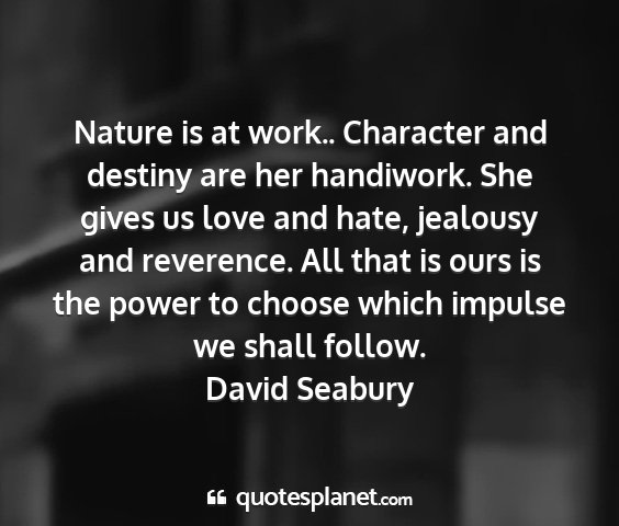 David seabury - nature is at work.. character and destiny are her...