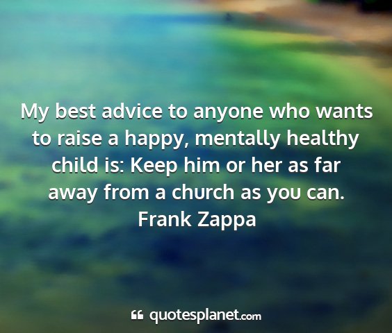 Frank zappa - my best advice to anyone who wants to raise a...