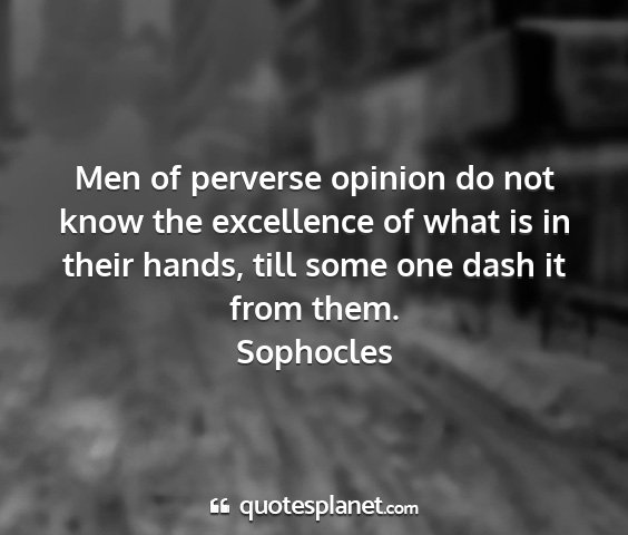 Sophocles - men of perverse opinion do not know the...