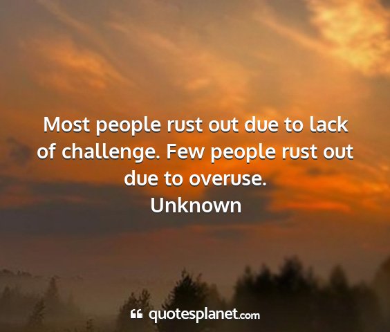 Unknown - most people rust out due to lack of challenge....