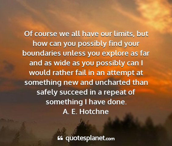 A. e. hotchne - of course we all have our limits, but how can you...