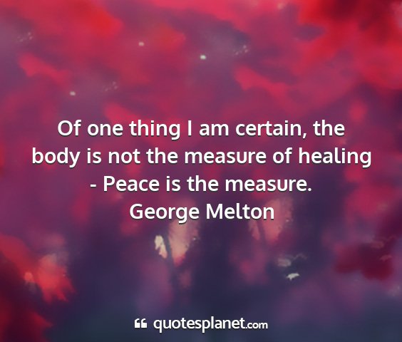 George melton - of one thing i am certain, the body is not the...