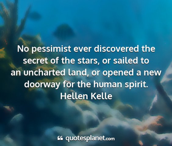 Hellen kelle - no pessimist ever discovered the secret of the...