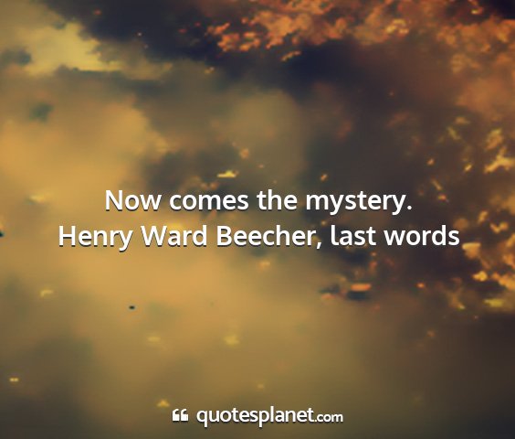 Henry ward beecher, last words - now comes the mystery....