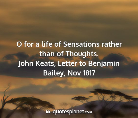 John keats, letter to benjamin bailey, nov 1817 - o for a life of sensations rather than of...