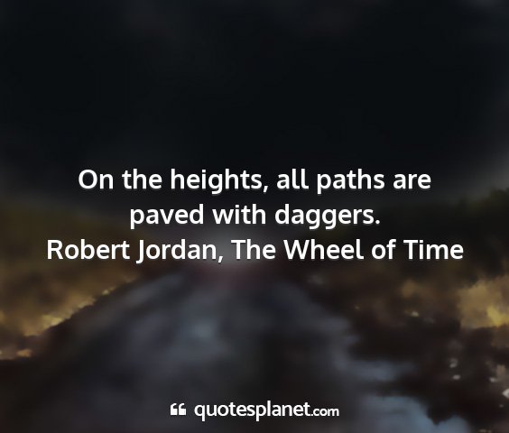 Robert jordan, the wheel of time - on the heights, all paths are paved with daggers....