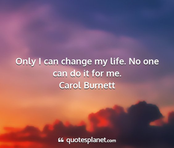 Carol burnett - only i can change my life. no one can do it for...