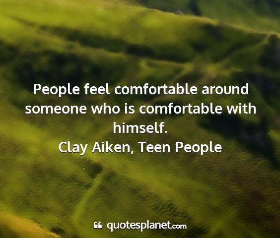 Clay aiken, teen people - people feel comfortable around someone who is...