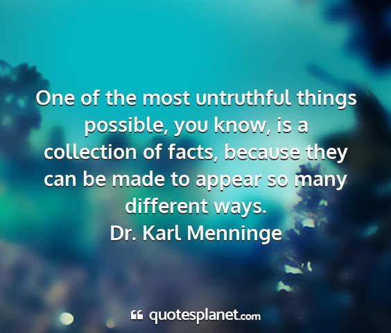 Dr. karl menninge - one of the most untruthful things possible, you...