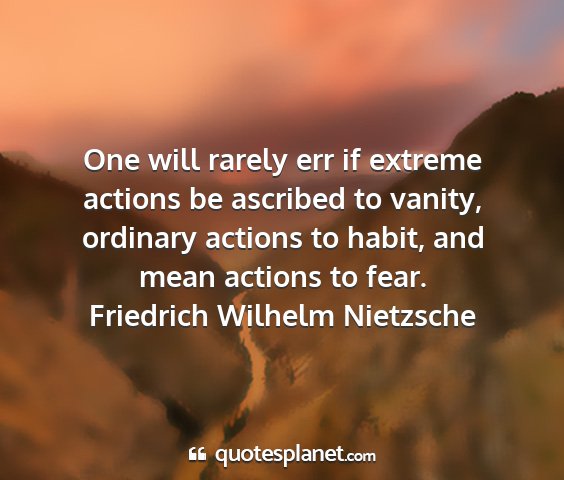 Friedrich wilhelm nietzsche - one will rarely err if extreme actions be...