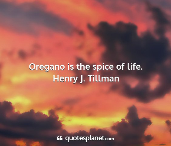 Henry j. tillman - oregano is the spice of life....