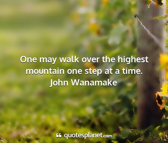 John wanamake - one may walk over the highest mountain one step...